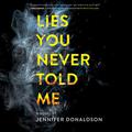Lies You Never Told Me by Jennifer Donaldson, Jorjeana Marie