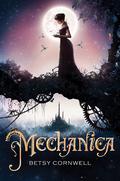 Mechanica (Mechanica #1) by Betsy Cornwell
