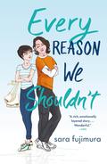 Every Reason We Shouldn't by Sara Fujimura