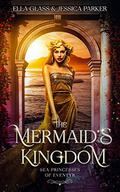 The Mermaid's Kingdom (Sea Princesses of Eventyr #1) by Jessica Parker