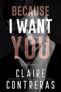 Because I Want You (Sins & Deceit #3) by Claire Contreras