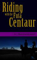 Riding with the Futa Centaur (The Futa Centaur Adventures #3) by A.J. Ravenhearst