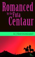 Romanced by the Futa Centaur (The Futa Centaur Adventures #2) by A.J. Ravenhearst