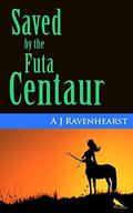 Saved by the Futa Centaur (The Futa Centaur Adventures #1) by A.J. Ravenhearst