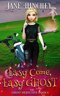 Easy Come Easy Ghost: A Paranormal Cozy Mystery Romance by Jane Hinchey