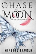 Chase the Moon (The Guardian #1) by Minette Lauren