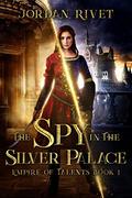 The Spy in the Silver Palace (Empire of Talents #1) by Jordan Rivet