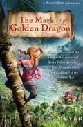 The Mark of the Golden Dragon: Being an Account of the Further Adventures of Jacky Faber, Jewel of the East, Vexation of the West, and Pearl of the South China Sea (Bloody Jack #9) by L.A. Meyer