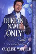 Duke in Name Only (The Entitled Gentlemen #2) by Caroline Warfield