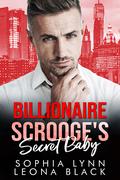 Billionaire Scrooge's Secret Baby by Sophia Lynn