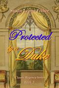 Protected by a Duke: A Regency romance (Classic Regency Romance #3) by Susan Leona Fisher