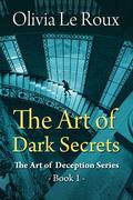 The Art of Dark Secrets (The Art of Deception #1) by Olivia Le Roux