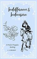Indifference & Indecision: A Pride & Prejudice Retelling by Aaliya Bishop