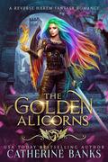 The Golden Alicorns: A Reverse Harem Fantasy Romance by Catherine Banks