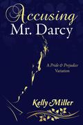 Accusing Mr. Darcy by Kelly Miller