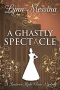 A Ghastly Spectacle by Lynn Messina