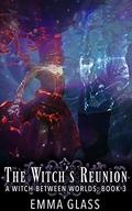 The Witch's Reunion (A Witch Between Worlds #3) by Emma Glass