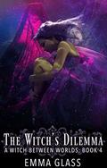 The Witch's Dilemma (A Witch Between Worlds #4) by Emma Glass
