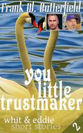 You Little Trustmaker (Whit & Eddie Short Stories #2) by Frank W. Butterfield