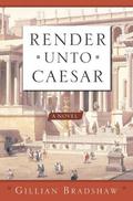 Render Unto Caesar: A Novel by Gillian Bradshaw