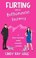 Flirting with My Billionaire Enemy: A Blue Mountain Sweet Romantic Comedy (Blue Mountain Billionaires #2) by Cindy Ray Hale