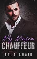 My Mafia Chauffeur: An Enemies to Lovers Mafia Romance by Ella Adair