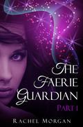 The Faerie Guardian, Part I by Rachel Morgan