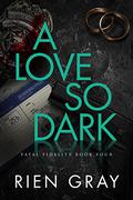 A Love So Dark (Fatal Fidelity #4) by Rien Gray