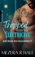 Trapped with the Electrician: A Curvy Girl Age Gap Off Limits Steamy Small Town Instalove Romance (Raven Hollow: Blue Collar Romance #5) by Mezera R Hale