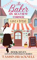 The Baker on Seaview Corner: A heartwarming small town romance (Love in Porthglen #7) by Tamsin Bracknell