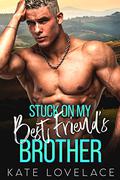 Stuck on My Best Friend's Brother: A Small Town Enemies to Lovers Romance (Rivals to Romance - The Roseland Bad Boys #1) by Kate Lovelace