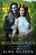 Married to My Midsummer Alien (Alliance Holiday #3) by Alma Nilsson