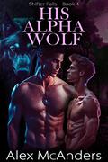 His Alpha Wolf: MM Wolf Shifter Romance - Anthology Edition (Shifter Falls #4) by Alex McAnders