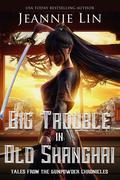Big Trouble in Old Shanghai: A Gunpowder Chronicles novella by Jeannie Lin