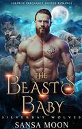 The Beast’s Baby: Surprise Pregnancy Shifter Romance (Silverbay Wolves #4) by Sansa Moon
