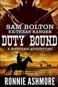 Sam Bolton Ex-Texas Ranger: Book 1: Duty Bound by Ronnie Ashmore