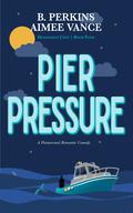 Pier Pressure by B. Perkins, Aimee Vance
