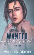 Never Have I Ever: Wanted My Brother's Rival by Willow Dixon