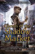 Ghosts of the Shadow Market by Cassandra Clare, Sarah Rees Brennan