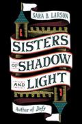 Sisters of Shadow and Light (Sisters of Shadow and Light #1) by Sara B. Larson