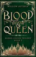 Blood Queen (Blood Singer Trilogy #2) by Willow Asteria