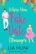 When You Fake Date a Stranger (When in Rotheberg #4) by Lia Huni