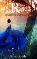 Rise (Populations Crumble #2) by K.A. Gandy
