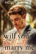 Will You (Not) Marry Me: A Royal Baby Romance by Holly Rayner