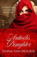 Antioch's Daughter (Generations of Faith #2) by Jenna Van Mourik