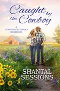 Caught by the Cowboy: A Cowboys and Tiaras Romance by Shantal Sessions