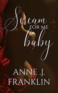 SCREAM FOR ME BABY by ANNE .J. FRANKLIN