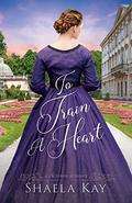 To Train A Heart: A Victorian Romance by Shaela Kay