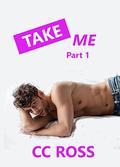 Take Me: Part 1: A Romantic Comedy by CC Ross