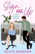 Sign Me Up: A Sweet Romantic Comedy by Dulcie Dameron